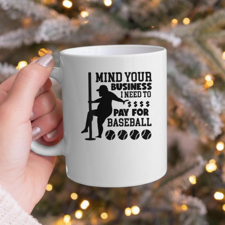 Mind Your Business i Need Money To Pay For Baseball Dad Graphic Print Coffee Mug Mind Your Business i Need Money To Pay For Baseball Dad Graphic Print Coffee Mug