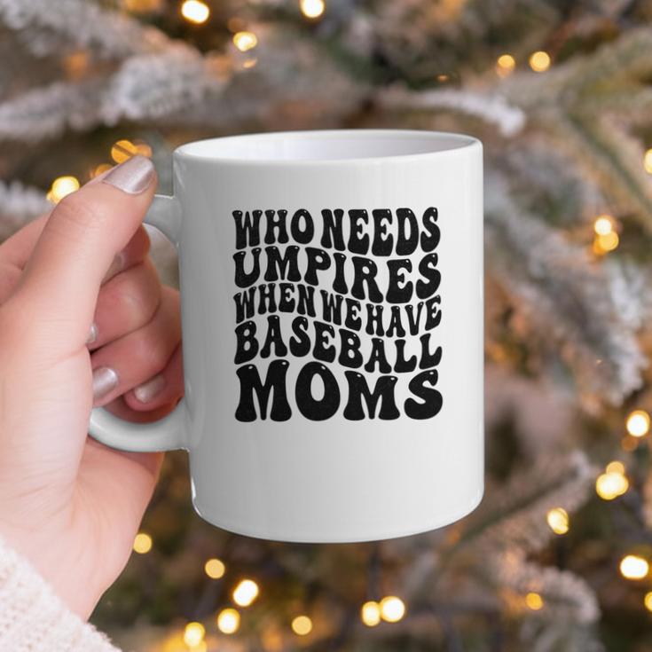 Who Needs Umpires When We Have Baseball Moms Baseball Graphic Print Coffee Mug
