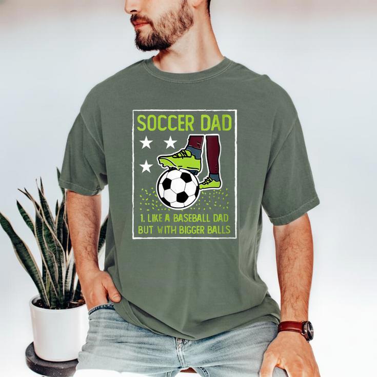 Soccer Dad Like A Baseball Dad But With Bigger Balls Men's Comfort Colors T-Shirt Soccer Dad Like A Baseball Dad But With Bigger Balls Men's Comfort Colors T-Shirt