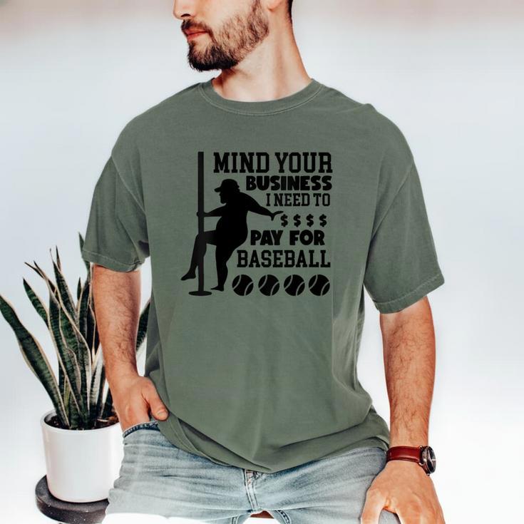 Mind Your Business i Need Money To Pay For Baseball Dad Men's Comfort Colors T-Shirt