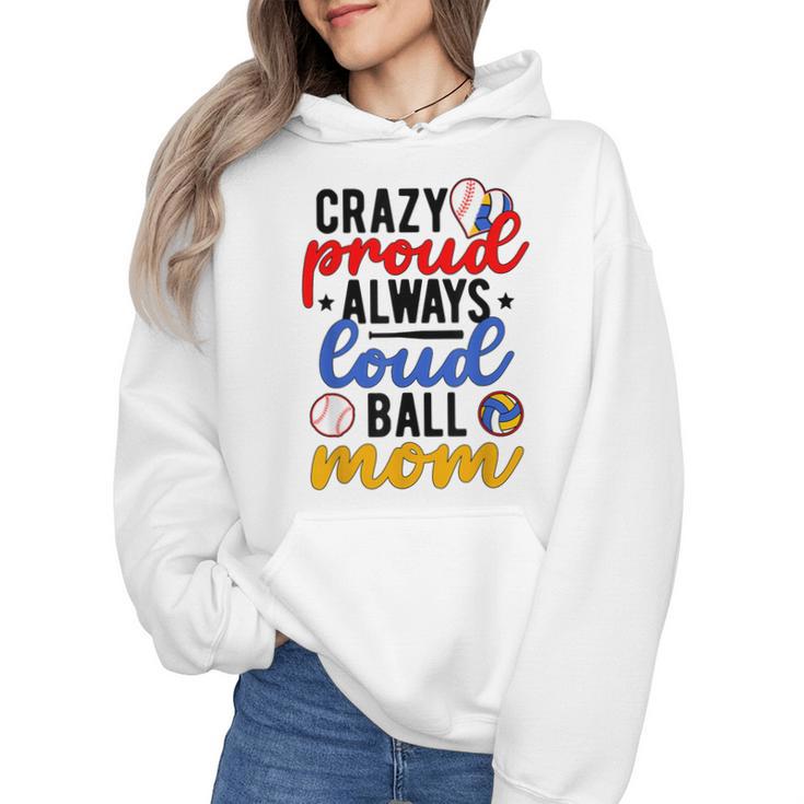 Crazy Proud Always Loud Ball Mom Volleyball Baseball Mom Wmen Hoodie