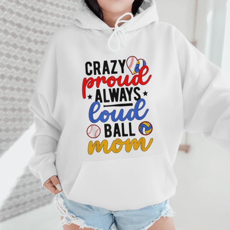 Crazy Proud Always Loud Ball Mom Volleyball Baseball Mom Wmen Hoodie Crazy Proud Always Loud Ball Mom Volleyball Baseball Mom Wmen Hoodie