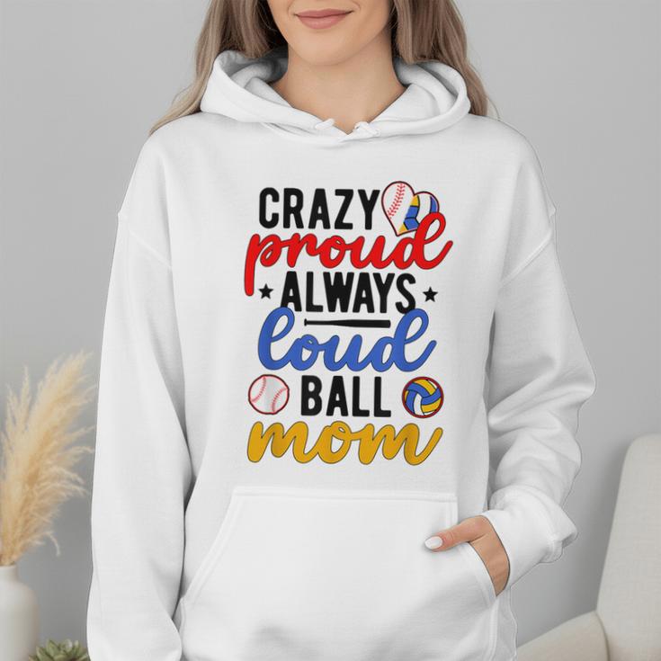 Crazy Proud Always Loud Ball Mom Volleyball Baseball Mom Wmen Hoodie Crazy Proud Always Loud Ball Mom Volleyball Baseball Mom Wmen Hoodie