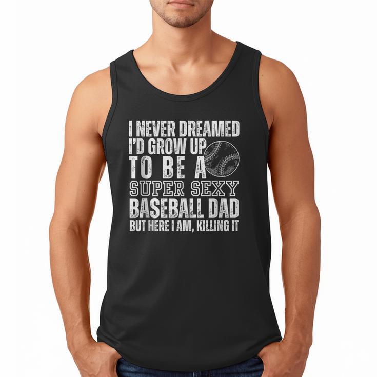 I Never Dreamed I'd Grow Up To Be A Sexy Baseball Dad Daddy Men Tank Top
