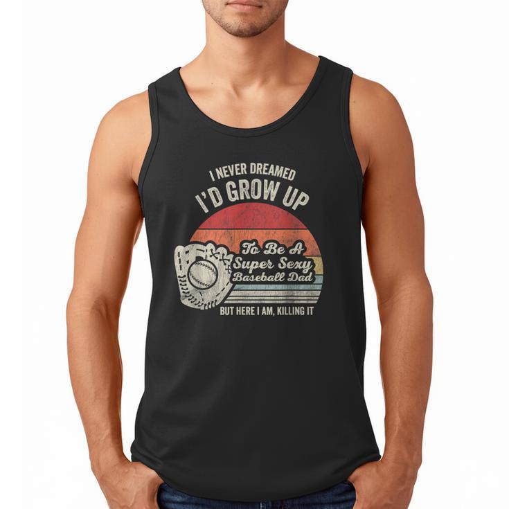 I Never Dreamed I'd Grow Up To Be A Super Sexy Baseball Dad Men Tank Top