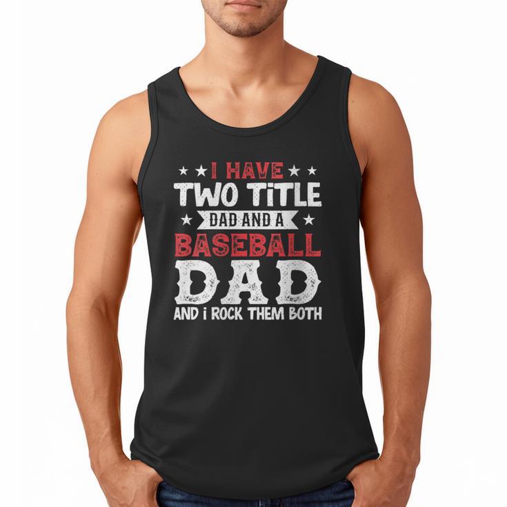 I Have Two Title Dad And a Baseball Dad And I Rock Them Both Men Tank Top
