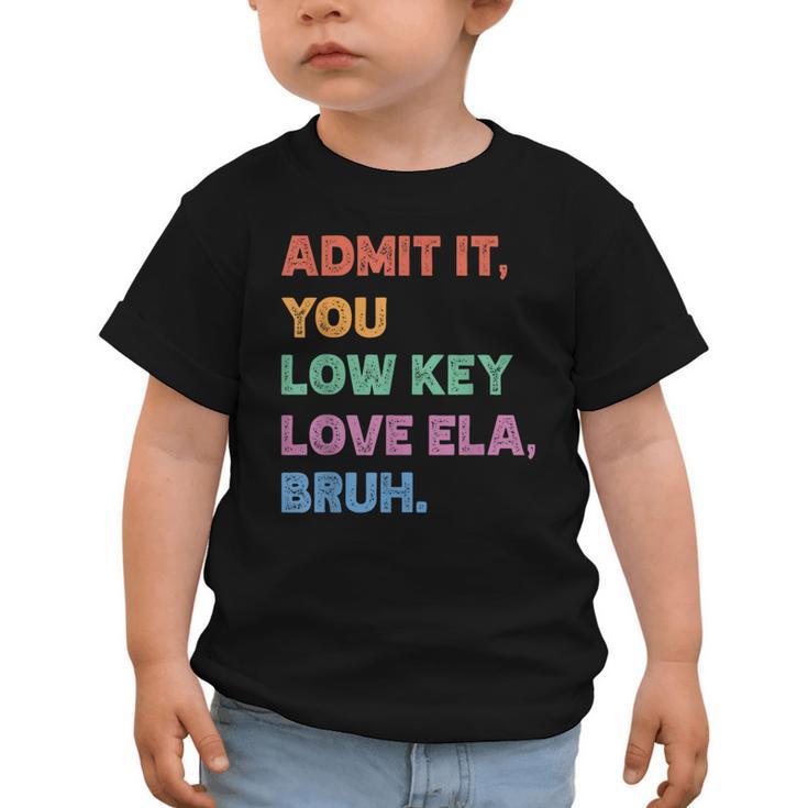 Admit It You Low Key Love Ela Bruh Back To School Graphic Toddler T-Shirt
