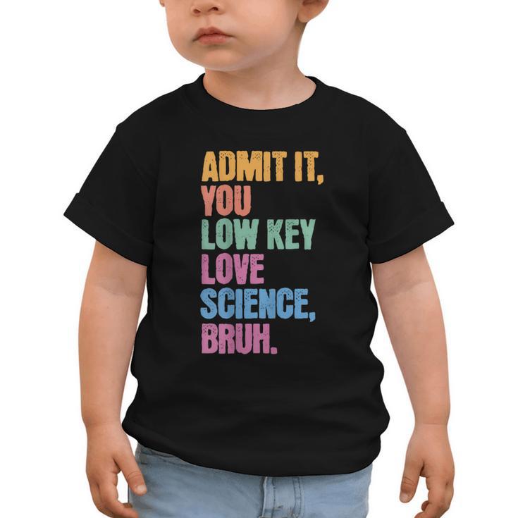 Admit It You Low Key Love Science Bruh Back To School Teens Graphic Toddler T-Shirt