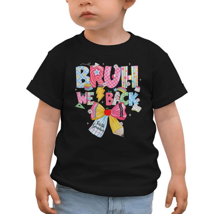 Bruh We Back Sixth Graders Back To School Coquette Bow Girl Graphic Toddler T-Shirt
