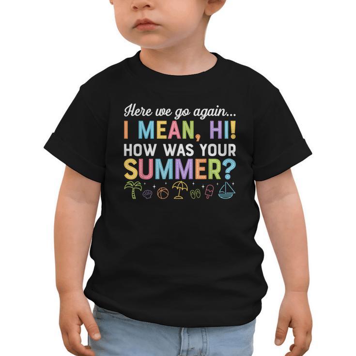 Here We Go Again I Mean How Was Your Summer Back To School Graphic Toddler T-Shirt