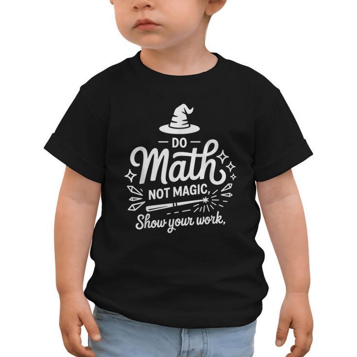 Do Math Not Magic Show Your Work Back To School Graphic Toddler T-Shirt