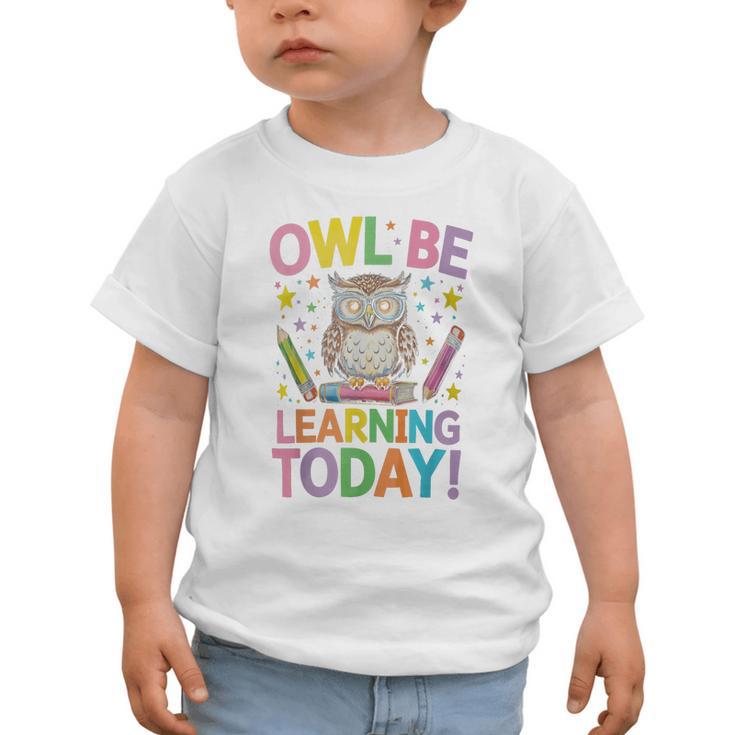 Back To School First Day Of School Owl Be Learning Today Graphic Toddler T-Shirt Back To School First Day Of School Owl Be Learning Today Graphic Toddler T-Shirt