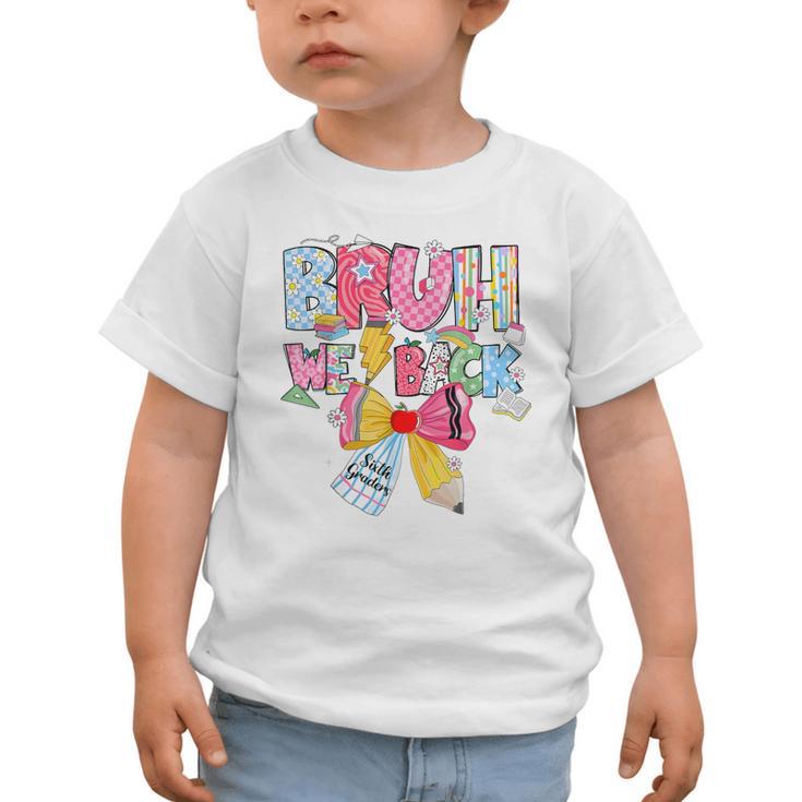 Bruh We Back Sixth Graders Back To School Coquette Bow Girl Graphic Toddler T-Shirt