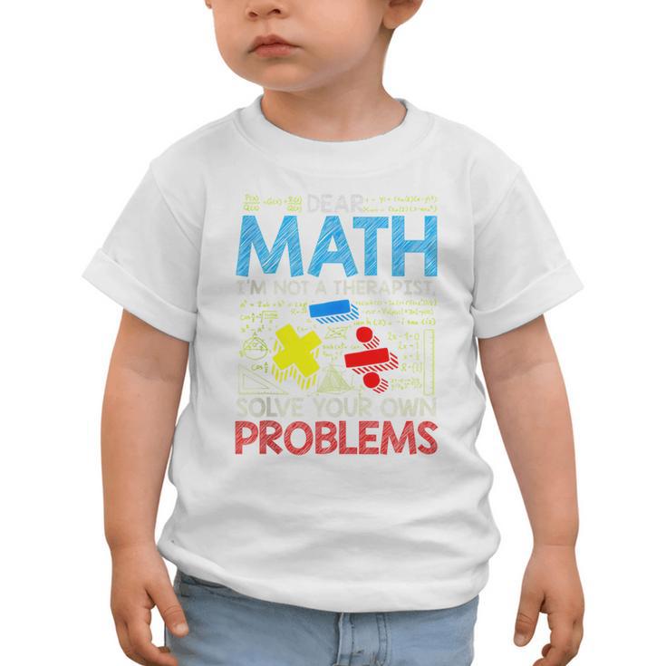 Dear Math Solve Your Own Problems Back To School Graphic Toddler T-Shirt Dear Math Solve Your Own Problems Back To School Graphic Toddler T-Shirt