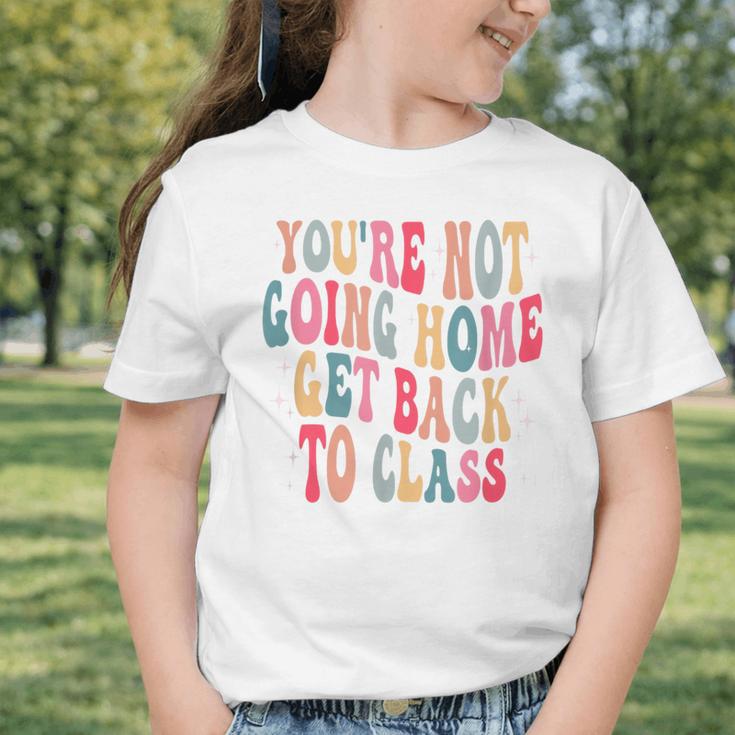 You'Re Not Going Home Get Back To Class Back To School Graphic Toddler T-Shirt
