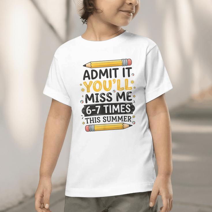 Admit It You'Ll Miss Me 6-7 Times This Summer Back To School Graphic Toddler T-Shirt Admit It You'Ll Miss Me 6-7 Times This Summer Back To School Graphic Toddler T-Shirt