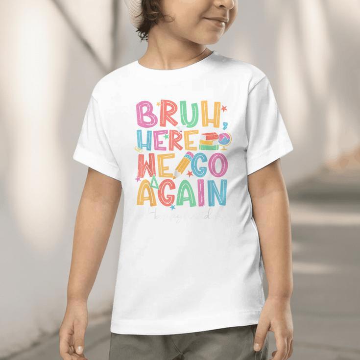 Back To School First Day Of School Bruh Here We Go Again Bro Graphic Toddler T-Shirt