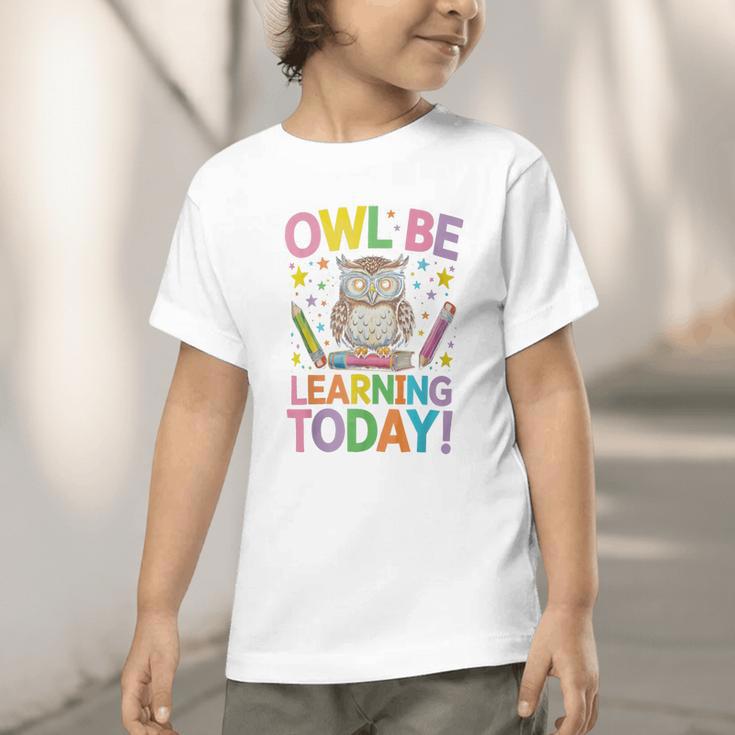 Back To School First Day Of School Owl Be Learning Today Graphic Toddler T-Shirt Back To School First Day Of School Owl Be Learning Today Graphic Toddler T-Shirt