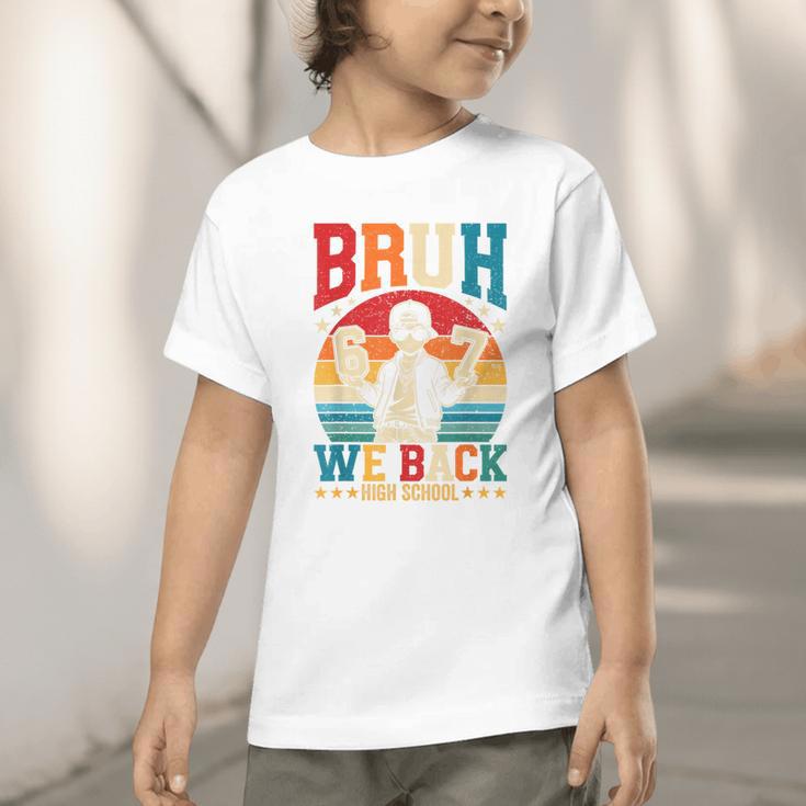 Bruh We Back High School Boy Back To School 6 7 Meme Graphic Toddler T-Shirt