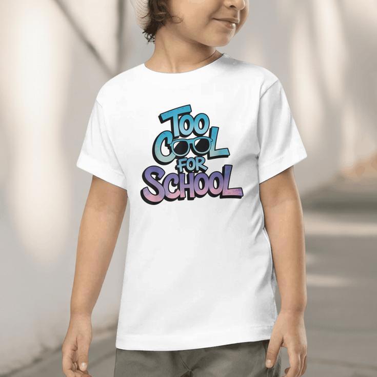 Too Cool For School – Back To School For Kids Graphic Toddler T-Shirt