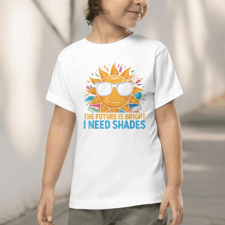 The Future Is Bright I Need Shades Back To School Students Graphic Toddler T-Shirt