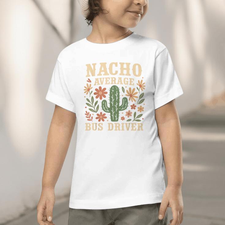 Nacho Average Bus Driver Back To School Graphic Toddler T-Shirt Nacho Average Bus Driver Back To School Graphic Toddler T-Shirt