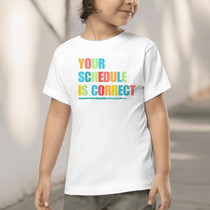 Your Schedule Is Correct Back To School Life Graphic Toddler T-Shirt Your Schedule Is Correct Back To School Life Graphic Toddler T-Shirt