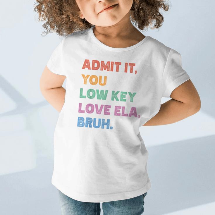 Admit It You Low Key Love Ela Bruh Back To School Graphic Toddler T-Shirt Admit It You Low Key Love Ela Bruh Back To School Graphic Toddler T-Shirt