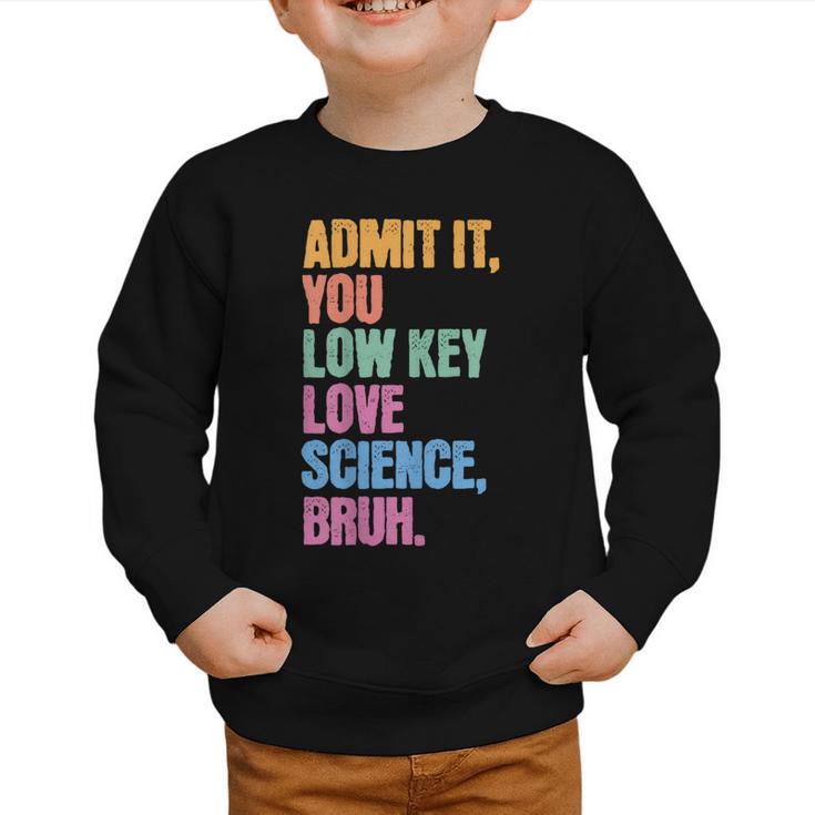 Admit It You Low Key Love Science Bruh Back To School Teens Graphic Toddler Sweatshirt