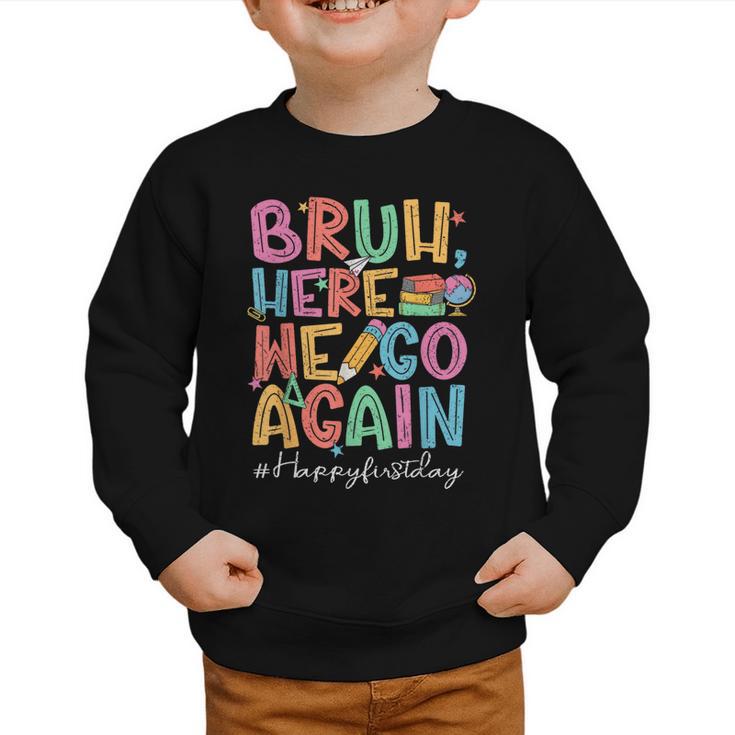 Back To School First Day Of School Bruh Here We Go Again Bro Graphic Toddler Sweatshirt