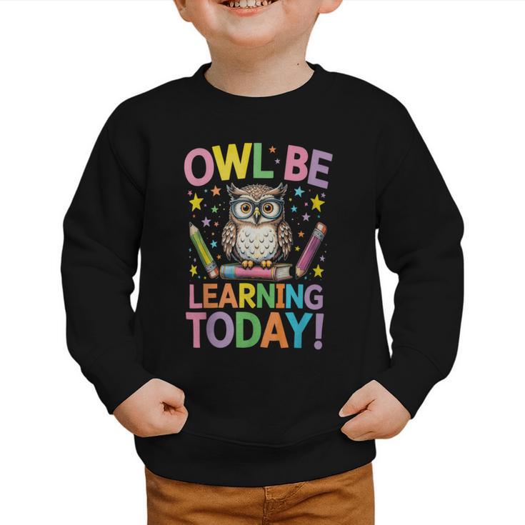Back To School First Day Of School Owl Be Learning Today Graphic Toddler Sweatshirt Back To School First Day Of School Owl Be Learning Today Graphic Toddler Sweatshirt