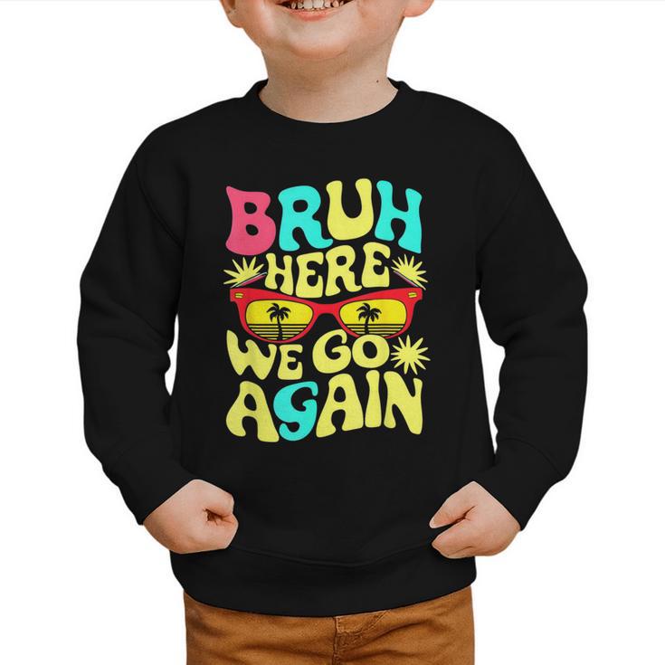 Bro First Day Of School Back To School Bruh Here We Go Again Graphic Toddler Sweatshirt