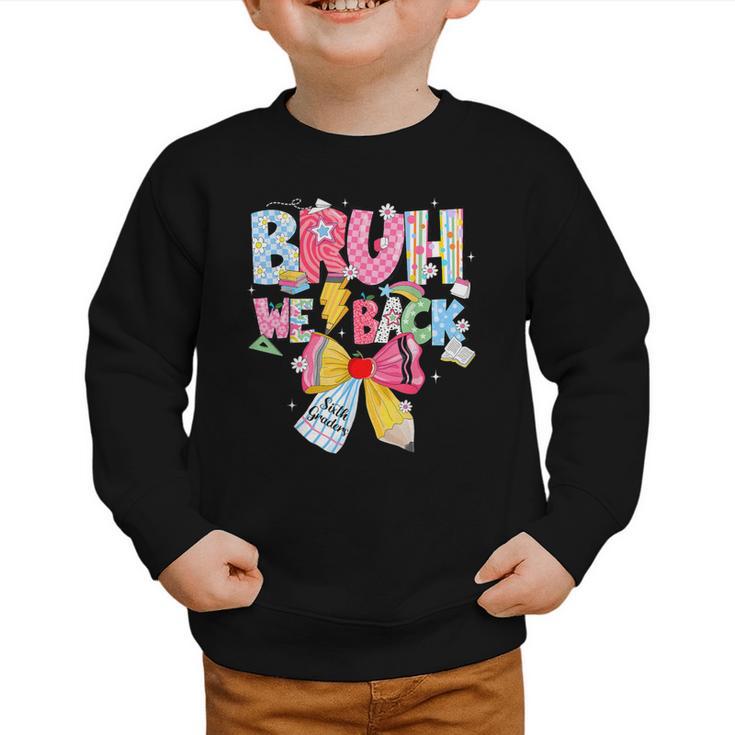 Bruh We Back Sixth Graders Back To School Coquette Bow Girl Graphic Toddler Sweatshirt
