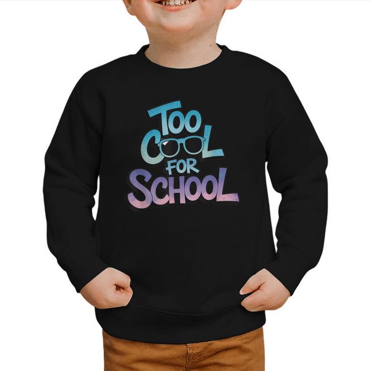 Too Cool For School – Back To School For Kids Graphic Toddler Sweatshirt