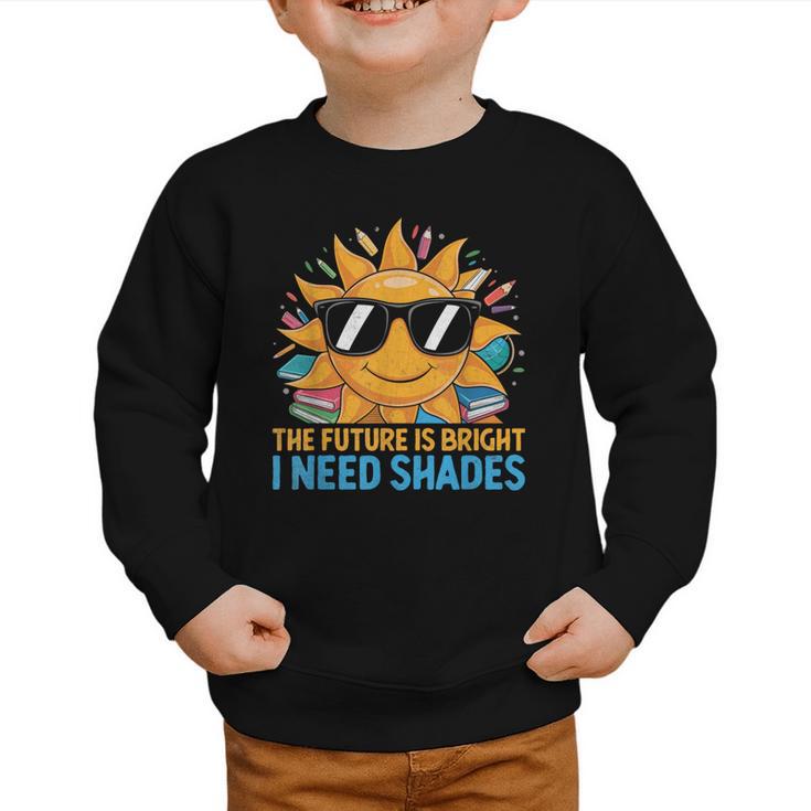 The Future Is Bright I Need Shades Back To School Students Graphic Toddler Sweatshirt