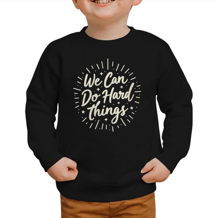 We Can Do Hard Things – Motivational Back To School Inspire Graphic Toddler Sweatshirt