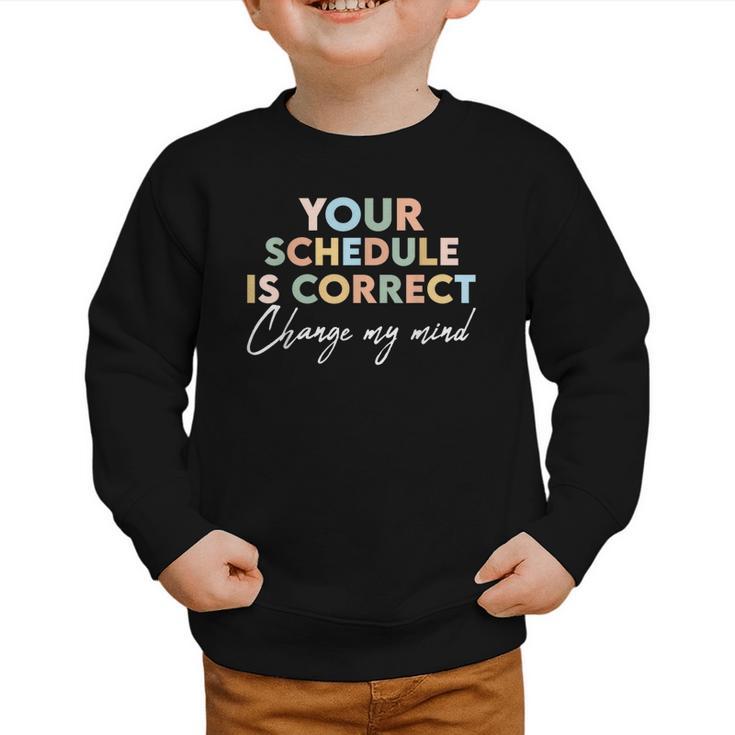Your Schedule Is Correct Change My Mind Back To School Graphic Toddler Sweatshirt