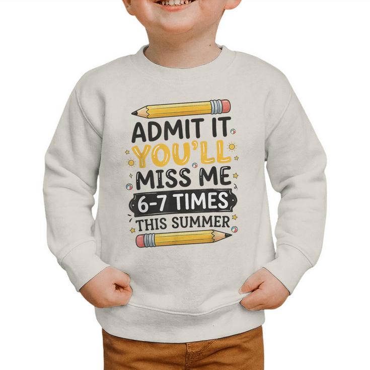 Admit It You'Ll Miss Me 6-7 Times This Summer Back To School Graphic Toddler Sweatshirt Admit It You'Ll Miss Me 6-7 Times This Summer Back To School Graphic Toddler Sweatshirt