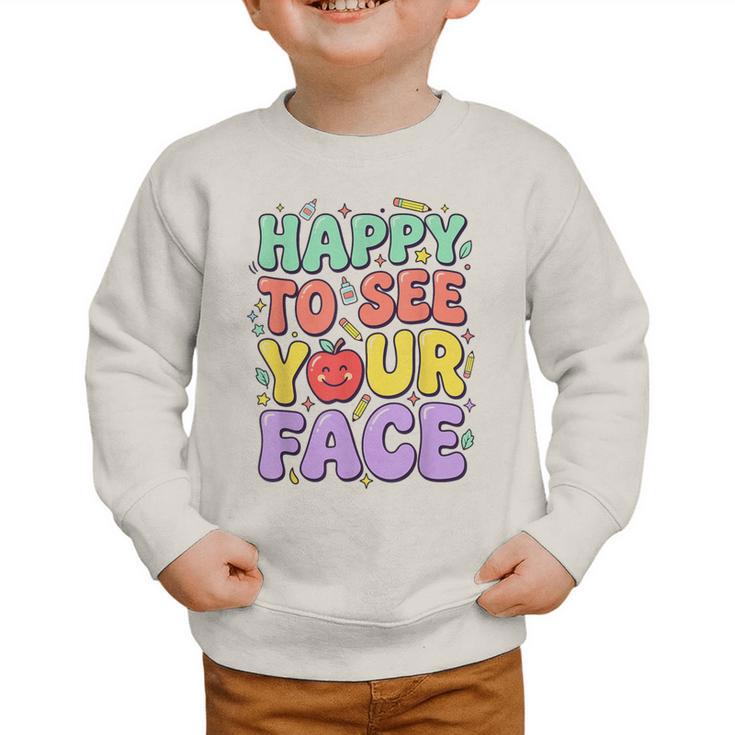 Back To School First Day Of School Happy To See Your Face Graphic Toddler Sweatshirt Back To School First Day Of School Happy To See Your Face Graphic Toddler Sweatshirt
