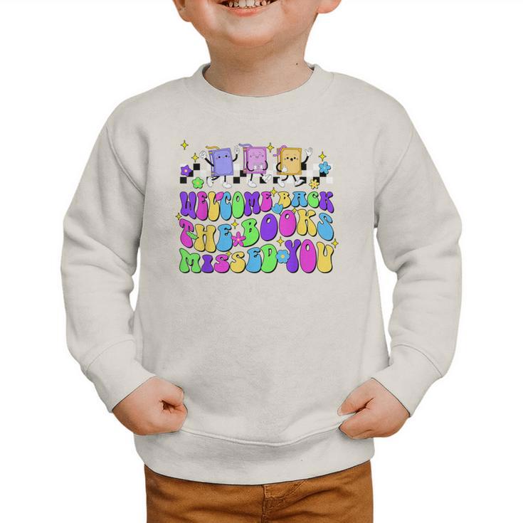 Welcome Back The Books Missed You Back To School Graphic Toddler Sweatshirt Welcome Back The Books Missed You Back To School Graphic Toddler Sweatshirt