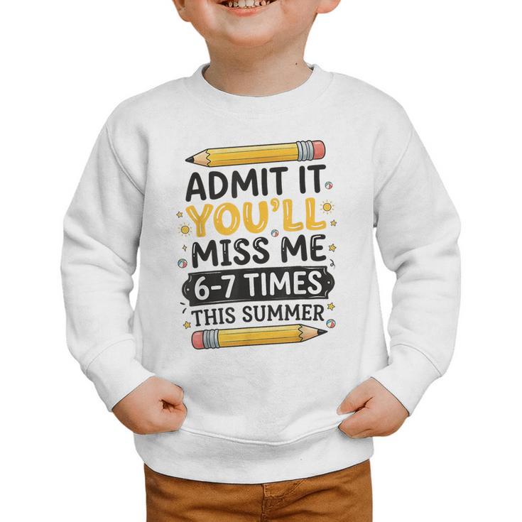 Admit It You'Ll Miss Me 6-7 Times This Summer Back To School Graphic Toddler Sweatshirt