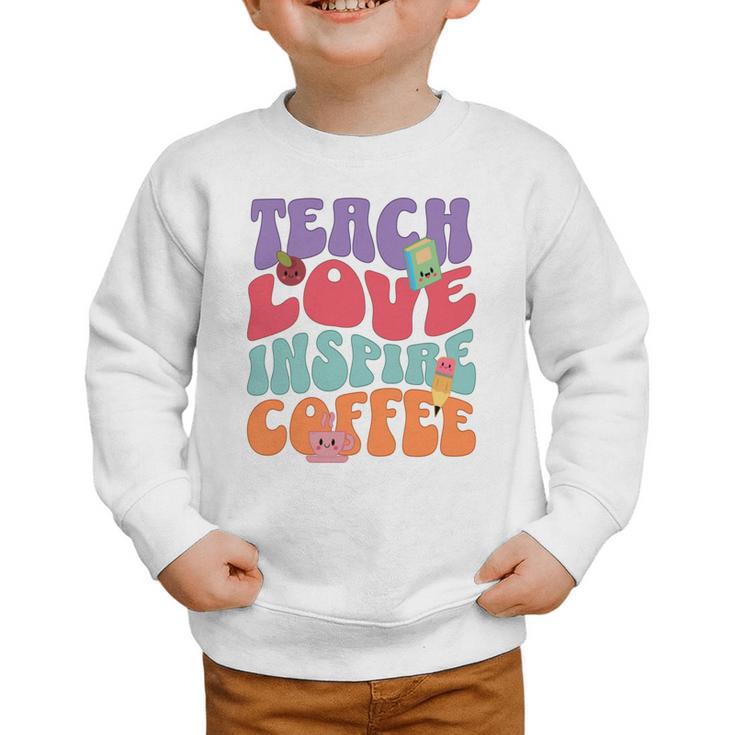 Teach Love Inspire Coffee Cute Teaching Quote Back To School Graphic Toddler Sweatshirt