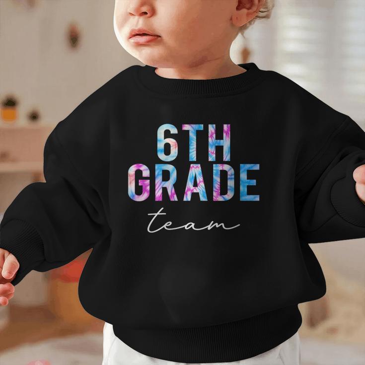 6th Grade Team Tie Dye Back To School First Day Of School Graphic Toddler Sweatshirt 6th Grade Team Tie Dye Back To School First Day Of School Graphic Toddler Sweatshirt