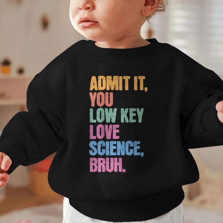 Admit It You Low Key Love Science Bruh Back To School Teens Graphic Toddler Sweatshirt
