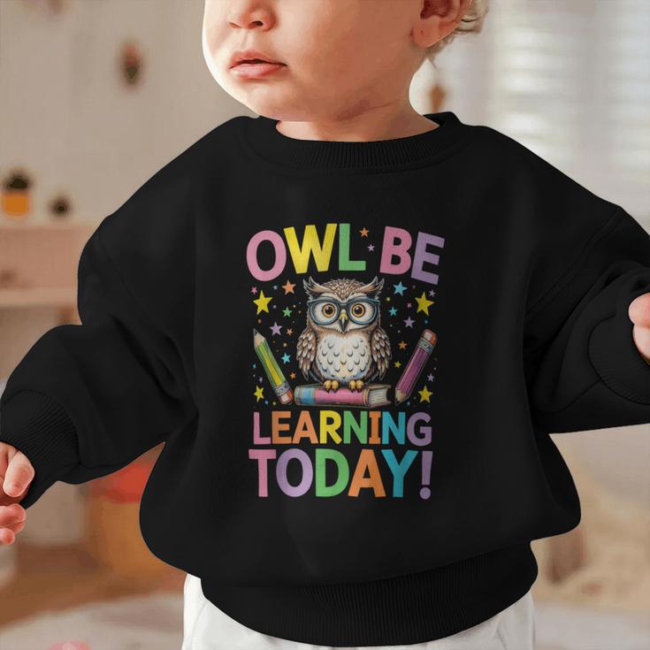 Back To School First Day Of School Owl Be Learning Today Graphic Toddler Sweatshirt Back To School First Day Of School Owl Be Learning Today Graphic Toddler Sweatshirt