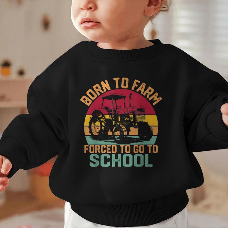 Born To Farm Forced To Go To School Back To School Tractor Graphic Toddler Sweatshirt Born To Farm Forced To Go To School Back To School Tractor Graphic Toddler Sweatshirt