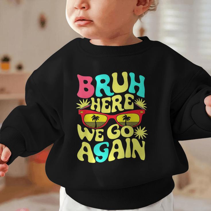 Bro First Day Of School Back To School Bruh Here We Go Again Graphic Toddler Sweatshirt Bro First Day Of School Back To School Bruh Here We Go Again Graphic Toddler Sweatshirt