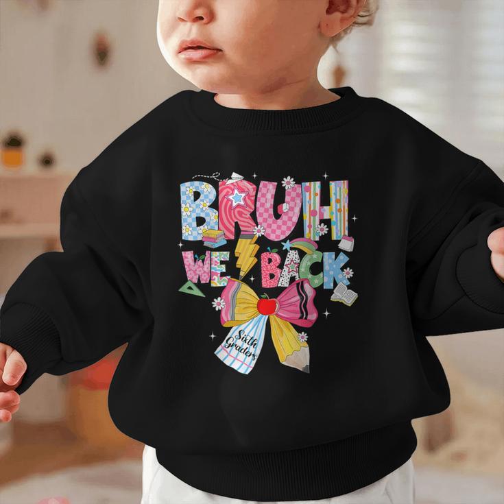 Bruh We Back Sixth Graders Back To School Coquette Bow Girl Graphic Toddler Sweatshirt