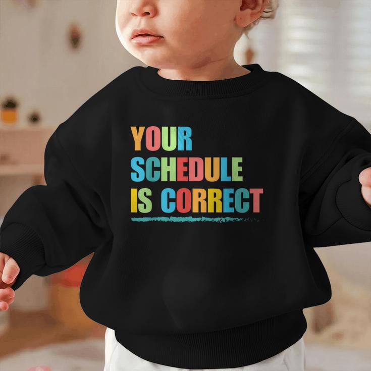 Your Schedule Is Correct Back To School Life Graphic Toddler Sweatshirt Your Schedule Is Correct Back To School Life Graphic Toddler Sweatshirt