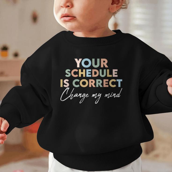 Your Schedule Is Correct Change My Mind Back To School Graphic Toddler Sweatshirt Your Schedule Is Correct Change My Mind Back To School Graphic Toddler Sweatshirt